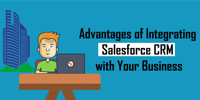 Advantages of Integrating Salesforce CRM with Your Business