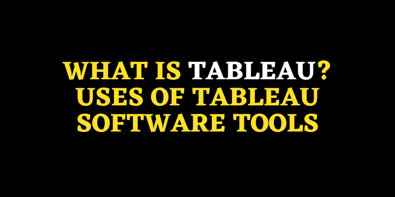 Uses of Tableau Software Tools