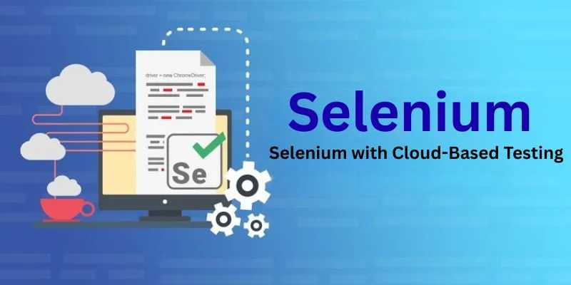 Using Selenium with Cloud-Based Testing Platforms for Scalability